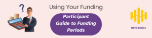 Using Your Funding: Participant Guide to Funding Periods