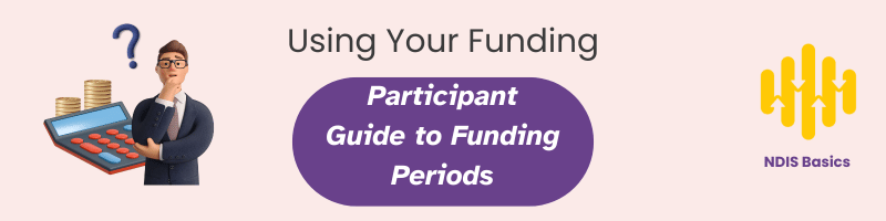 Using Your Funding: Participant Guide to Funding Periods